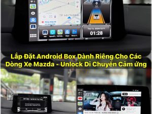 ANDROID BOX CAO CẤP DÀNH RIÊNG CHO MAZDA 2 -MAZDA CX3 - MAZDA 6-CX5 – CX8 | UNLOCK DI CHUYỂN CẢM ỨNG TRÊN MÀN HÌNH